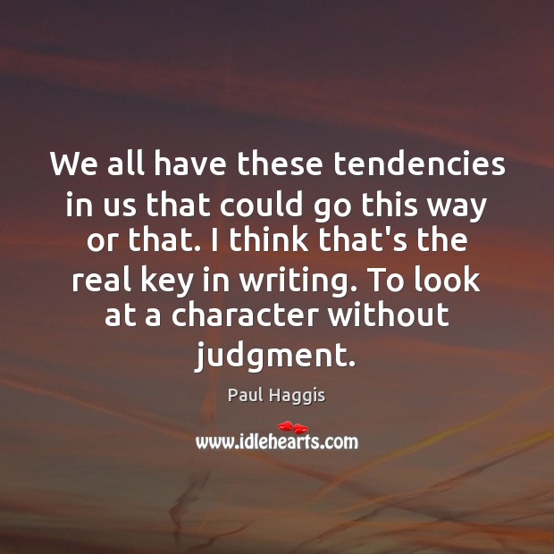 We all have these tendencies in us that could go this way Paul Haggis Picture Quote