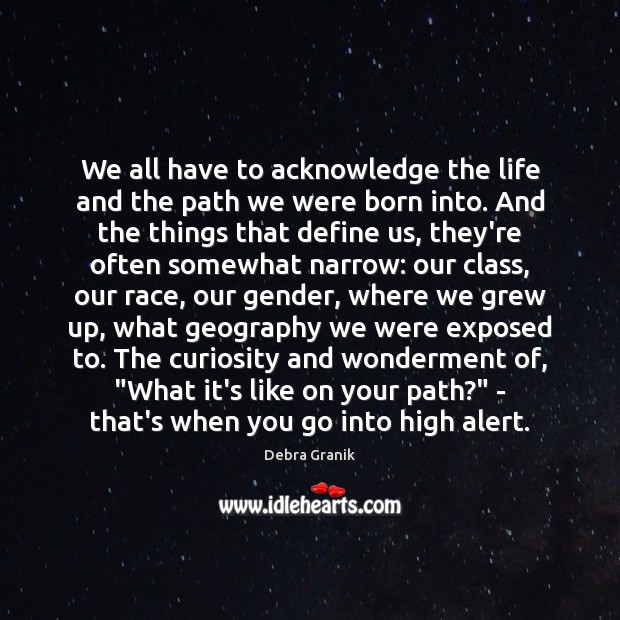 We all have to acknowledge the life and the path we were Debra Granik Picture Quote