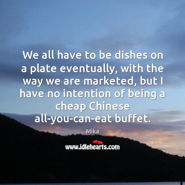 We all have to be dishes on a plate eventually, with the Mika Picture Quote
