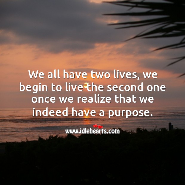 We all have two lives, we begin the second one once we see the purpose. Inspirational Life Quotes Image