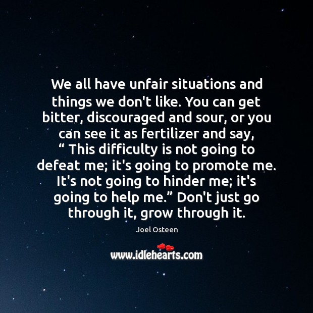 We all have unfair situations and things we don’t like. You can Joel Osteen Picture Quote