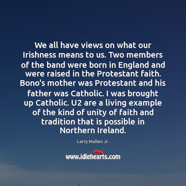 We all have views on what our Irishness means to us. Two Larry Mullen Jr. Picture Quote
