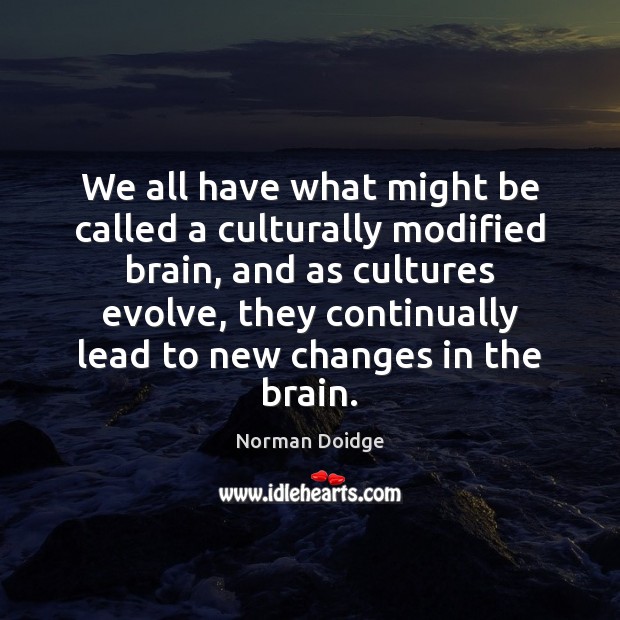 We all have what might be called a culturally modified brain, and Norman Doidge Picture Quote