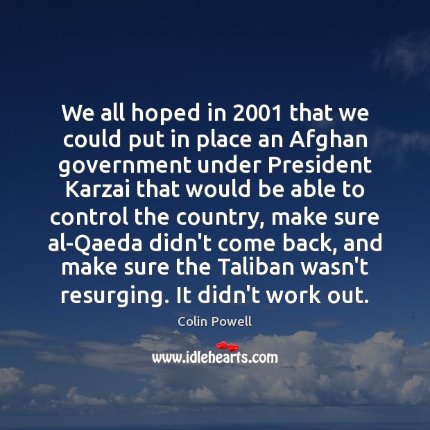 We all hoped in 2001 that we could put in place an Afghan 