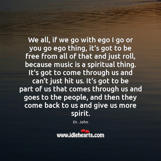 We all, if we go with ego I go or you go Dr. John Picture Quote