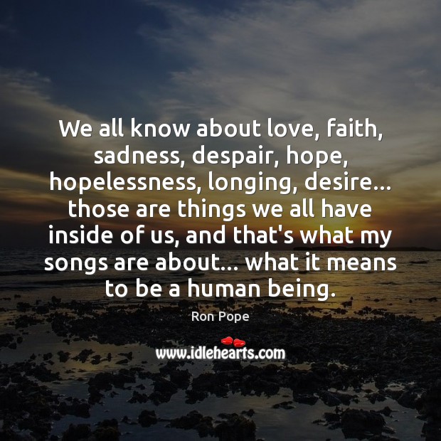 We all know about love, faith, sadness, despair, hope, hopelessness, longing, desire… Image