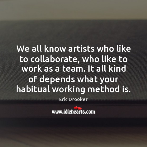 We all know artists who like to collaborate, who like to work Eric Drooker Picture Quote