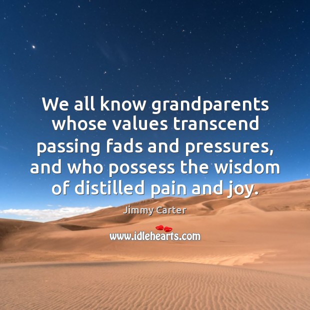 We all know grandparents whose values transcend passing fads and pressures, and Jimmy Carter Picture Quote