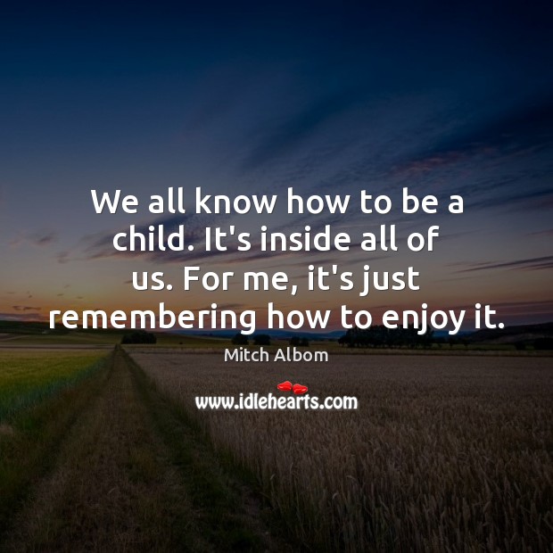 We all know how to be a child. It’s inside all of Mitch Albom Picture Quote