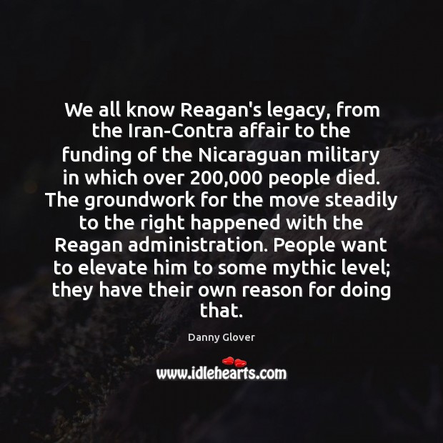 We all know Reagan’s legacy, from the Iran-Contra affair to the funding Danny Glover Picture Quote