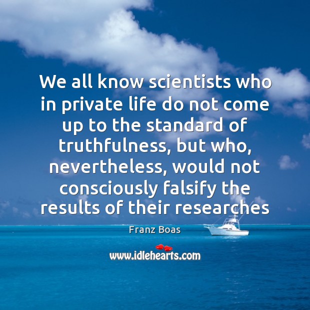 We all know scientists who in private life do not come up Franz Boas Picture Quote