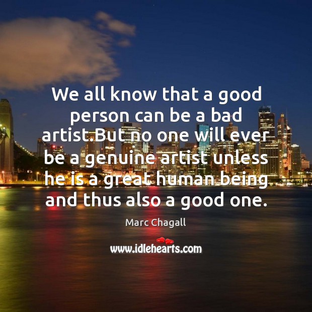 We all know that a good person can be a bad artist. Marc Chagall Picture Quote