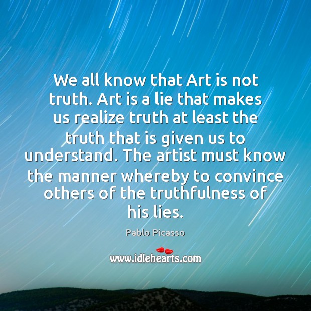 We all know that Art is not truth. Art is a lie Pablo Picasso Picture Quote
