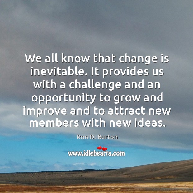 We all know that change is inevitable. It provides us with a challenge and an opportunity to grow Challenge Quotes Image