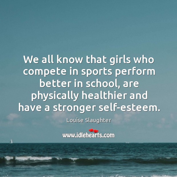We all know that girls who compete in sports perform better in school, are physically Sports Quotes Image