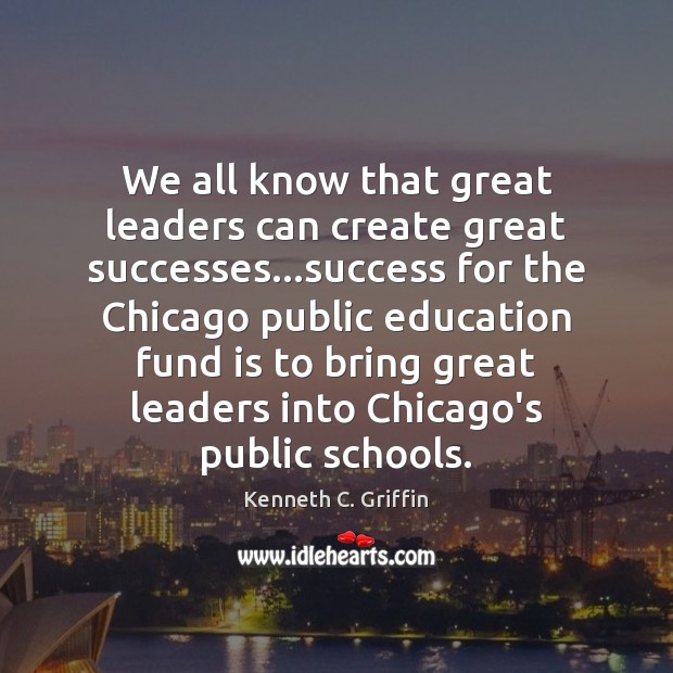 We all know that great leaders can create great successes…success for Kenneth C. Griffin Picture Quote