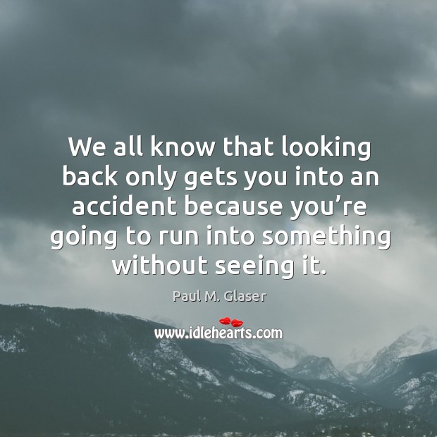 We all know that looking back only gets you into an accident because you’re going to run into something without seeing it. Image