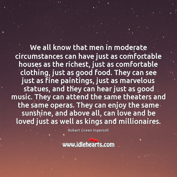 We all know that men in moderate circumstances can have just as Robert Green Ingersoll Picture Quote