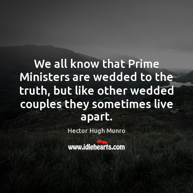 We all know that Prime Ministers are wedded to the truth, but Hector Hugh Munro Picture Quote