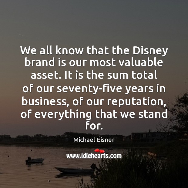 We all know that the Disney brand is our most valuable asset. Michael Eisner Picture Quote