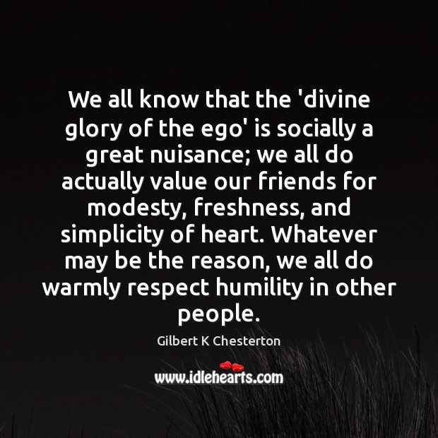 We all know that the ‘divine glory of the ego’ is socially Gilbert K Chesterton Picture Quote