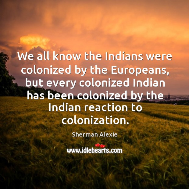 We all know the indians were colonized by the europeans Image