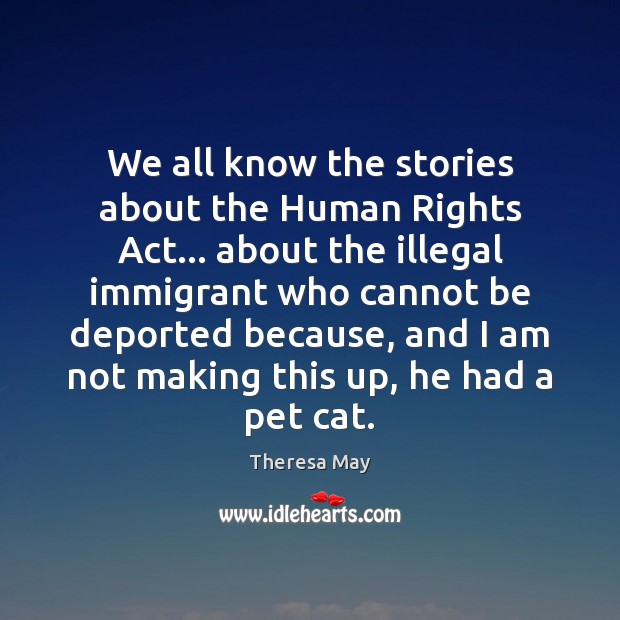 We all know the stories about the Human Rights Act… about the Theresa May Picture Quote