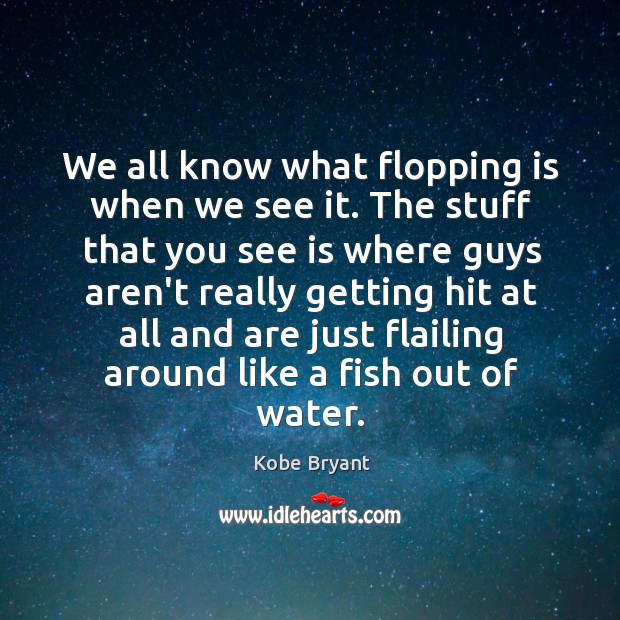 We all know what flopping is when we see it. The stuff Kobe Bryant Picture Quote