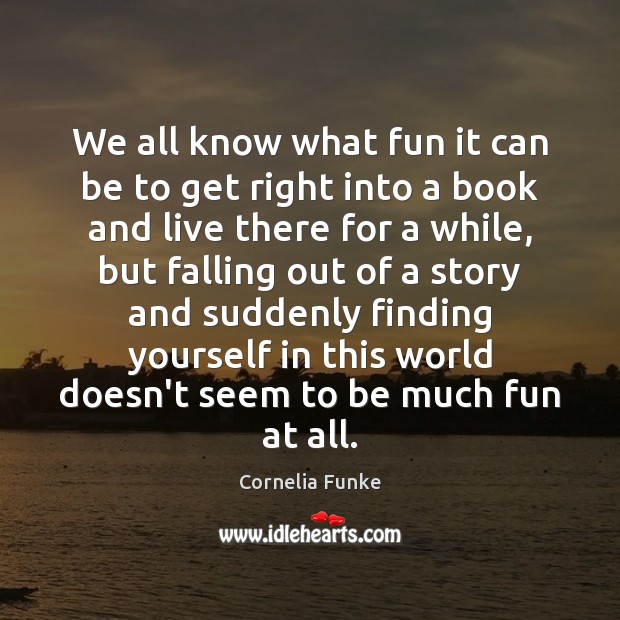 We all know what fun it can be to get right into Cornelia Funke Picture Quote