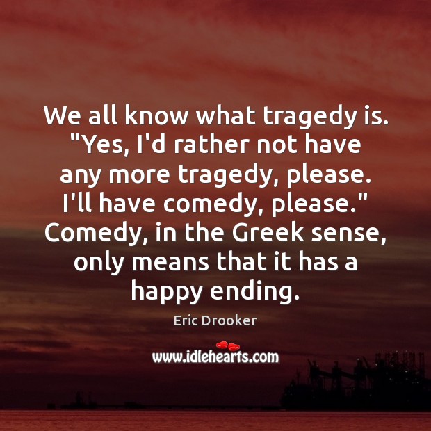 We all know what tragedy is. “Yes, I’d rather not have any Eric Drooker Picture Quote