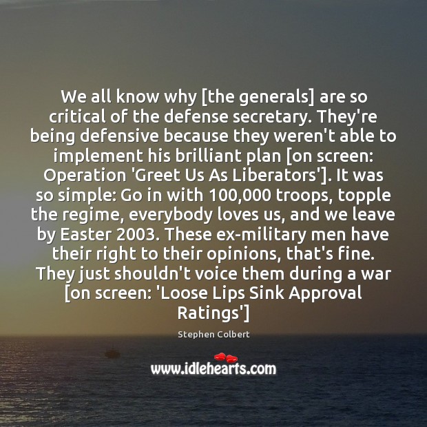 We all know why [the generals] are so critical of the defense Stephen Colbert Picture Quote