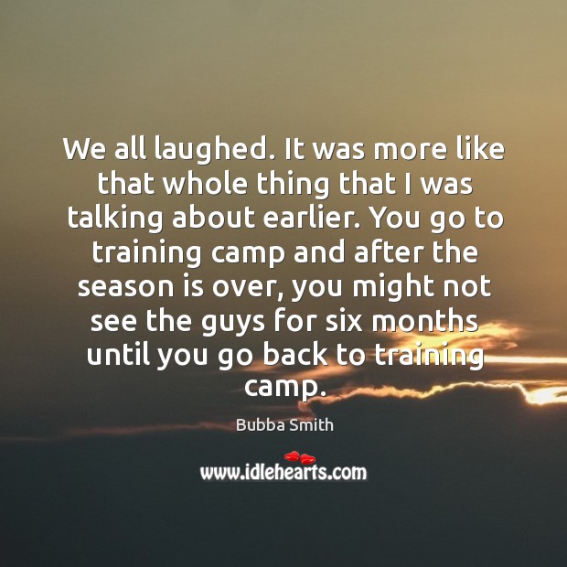We all laughed. It was more like that whole thing that I was talking about earlier. Bubba Smith Picture Quote