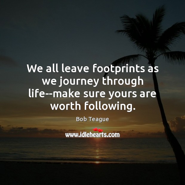 We all leave footprints as we journey through life–make sure yours are worth following. Image