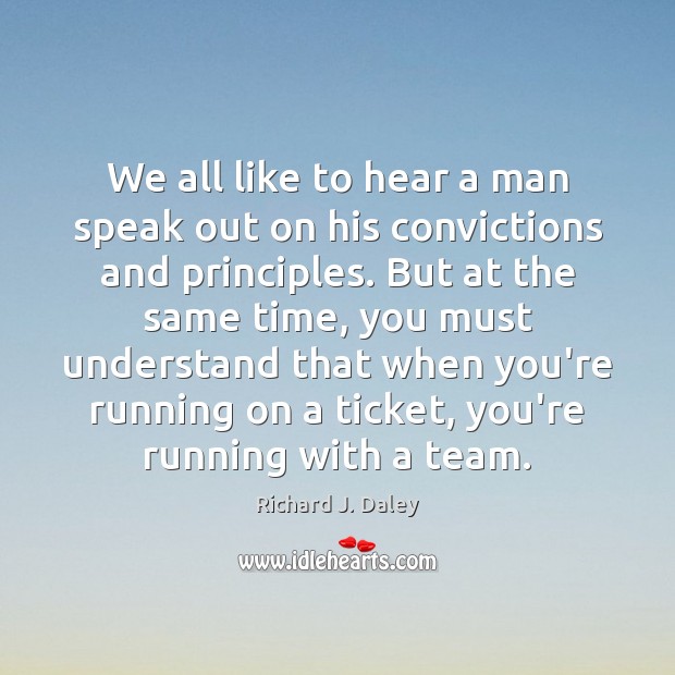 We all like to hear a man speak out on his convictions Richard J. Daley Picture Quote