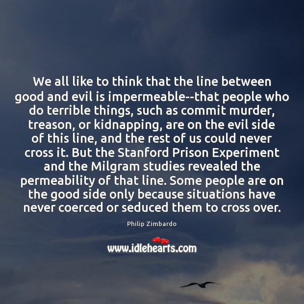 We all like to think that the line between good and evil Philip Zimbardo Picture Quote