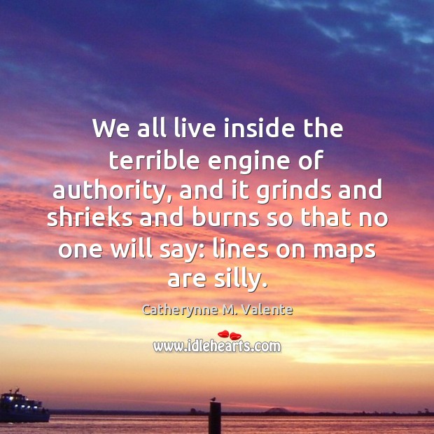 We all live inside the terrible engine of authority, and it grinds Image