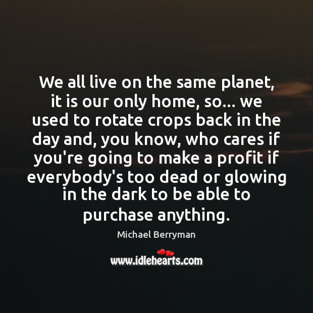 We all live on the same planet, it is our only home, Michael Berryman Picture Quote