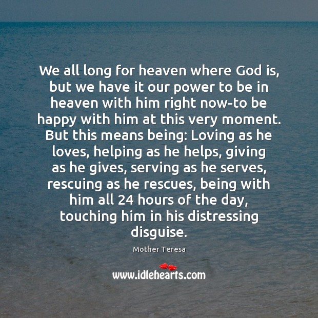 We all long for heaven where God is, but we have it Mother Teresa Picture Quote