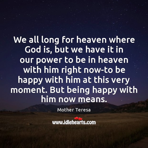 We all long for heaven where God is, but we have it Mother Teresa Picture Quote