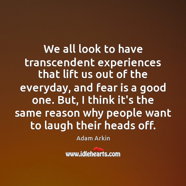 We all look to have transcendent experiences that lift us out of Fear Quotes Image