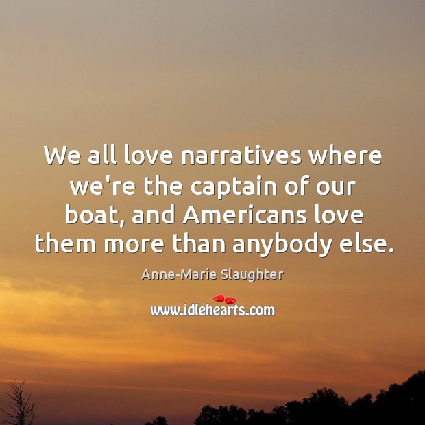 We all love narratives where we’re the captain of our boat, and Anne-Marie Slaughter Picture Quote