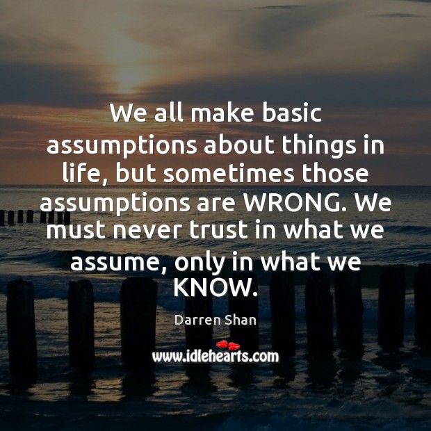 We all make basic assumptions about things in life, but sometimes those Never Trust Quotes Image