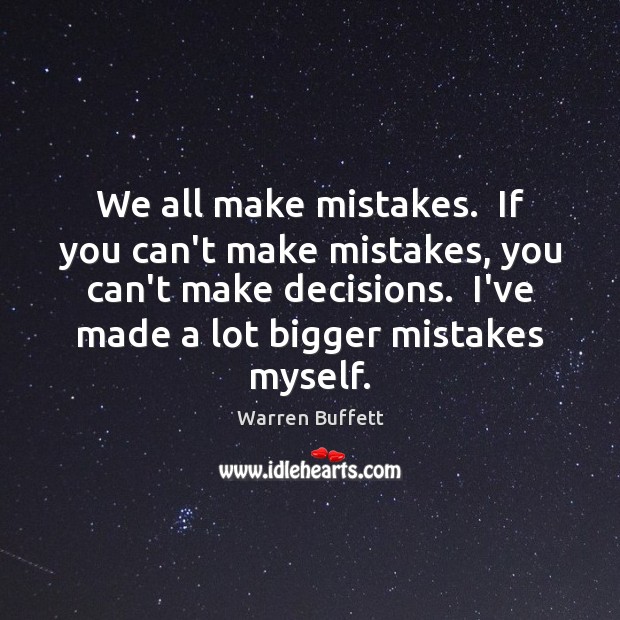 We all make mistakes.  If you can’t make mistakes, you can’t make Warren Buffett Picture Quote