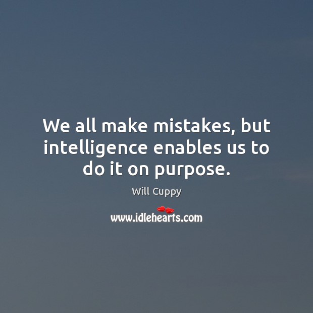We all make mistakes, but intelligence enables us to do it on purpose. Will Cuppy Picture Quote