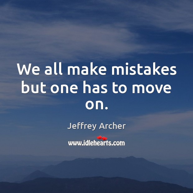 We all make mistakes but one has to move on. Move On Quotes Image