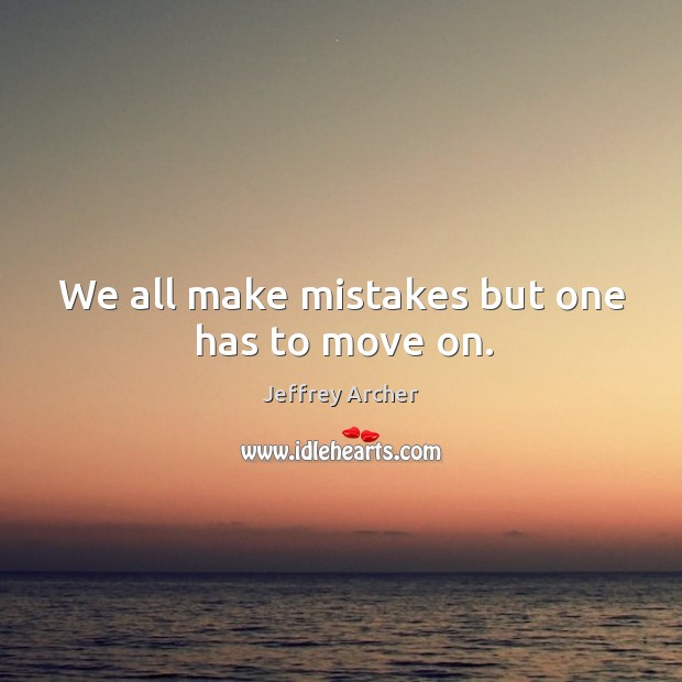 We all make mistakes but one has to move on. Jeffrey Archer Picture Quote