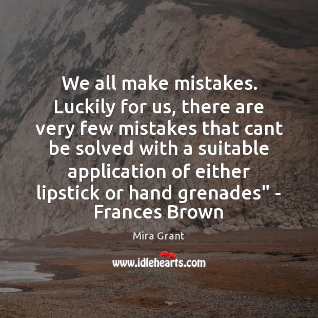 We all make mistakes. Luckily for us, there are very few mistakes Mira Grant Picture Quote