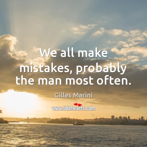 We all make mistakes, probably the man most often. Gilles Marini Picture Quote