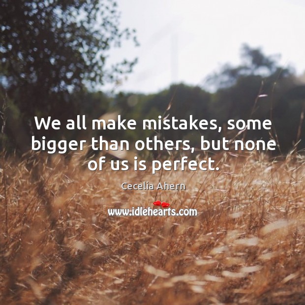 We all make mistakes, some bigger than others, but none of us is perfect. Image