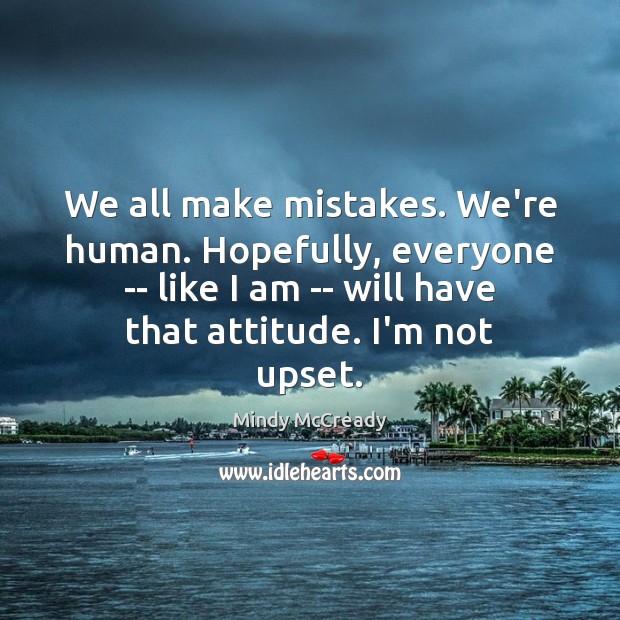 We all make mistakes. We’re human. Hopefully, everyone — like I am Mindy McCready Picture Quote
